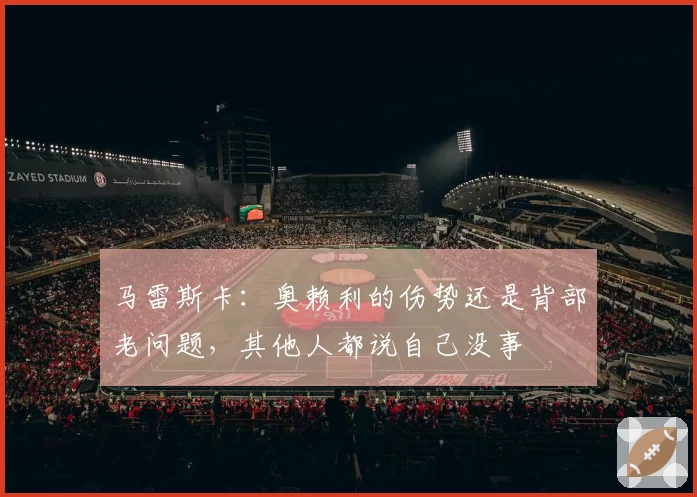 马雷斯卡：奥赖利的伤势还是背部老问题，其他人都说自己没事