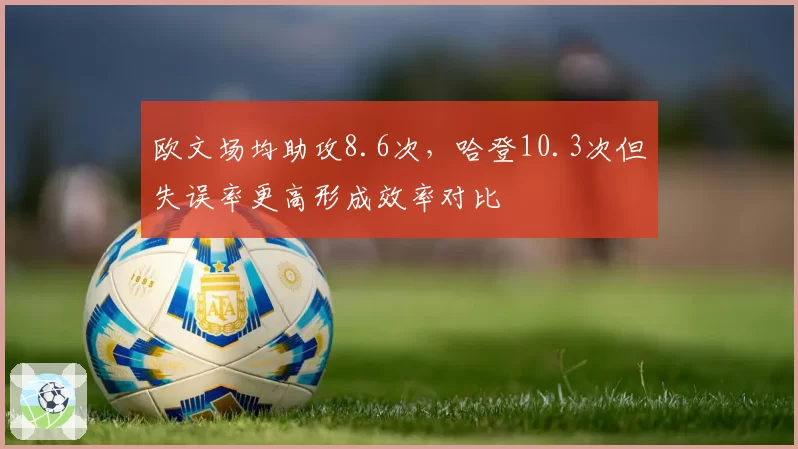 欧文场均助攻8.6次，哈登10.3次但失误率更高形成效率对比